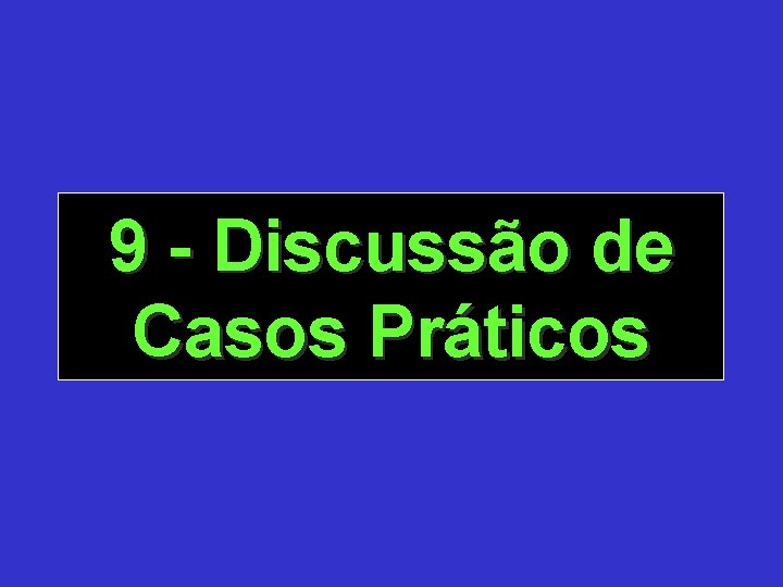 9 Discussão de Casos Práticos 