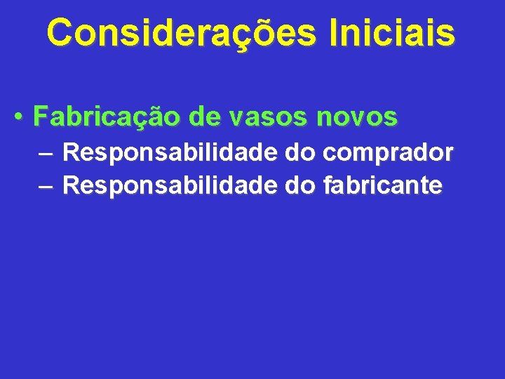 Considerações Iniciais • Fabricação de vasos novos – Responsabilidade do comprador – Responsabilidade do