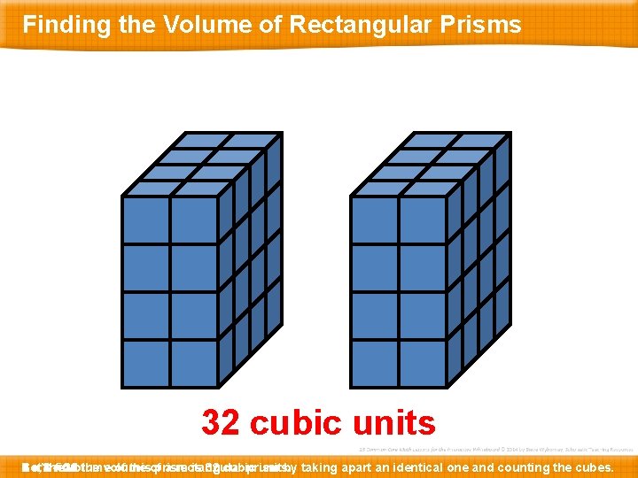 Finding the Volume of Rectangular Prisms 32 cubic units So, 5 7 6 4