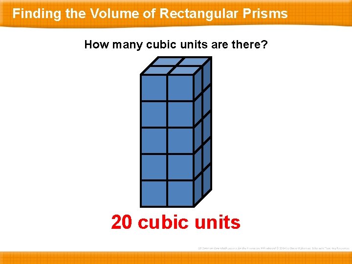 Finding the Volume of Rectangular Prisms How many cubic units are there? 20 cubic