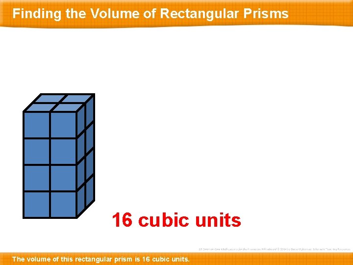Finding the Volume of Rectangular Prisms 16 cubic units The volume of this rectangular