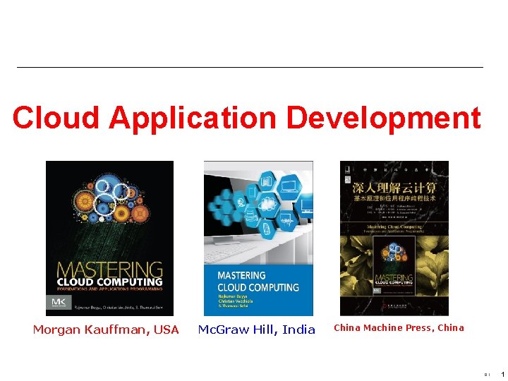 Cloud Application Development Morgan Kauffman, USA Mc. Graw Hill, India China Machine Press, China Cloud Application Development Morgan Kauffman, USA Mc. Graw Hill, India China Machine Press, China