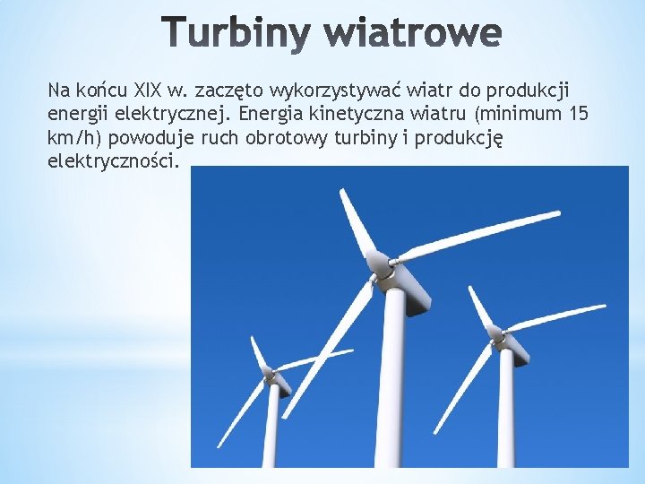 Na końcu XIX w. zaczęto wykorzystywać wiatr do produkcji energii elektrycznej. Energia kinetyczna wiatru