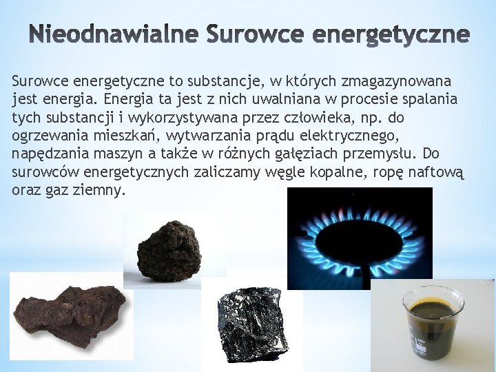 Surowce energetyczne to substancje, w których zmagazynowana jest energia. Energia ta jest z nich