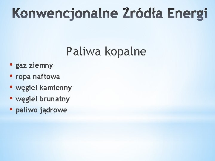 Paliwa kopalne • • • gaz ziemny ropa naftowa węgiel kamienny węgiel brunatny paliwo Paliwa kopalne • • • gaz ziemny ropa naftowa węgiel kamienny węgiel brunatny paliwo