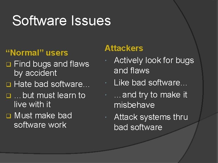 Software Issues “Normal” users q Find bugs and flaws by accident q Hate bad Software Issues “Normal” users q Find bugs and flaws by accident q Hate bad