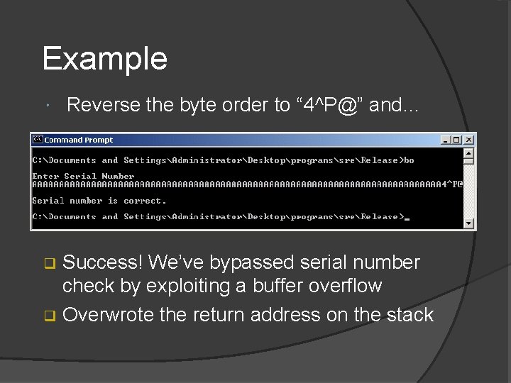 Example Reverse the byte order to “ 4^P@” and… Success! We’ve bypassed serial number Example Reverse the byte order to “ 4^P@” and… Success! We’ve bypassed serial number
