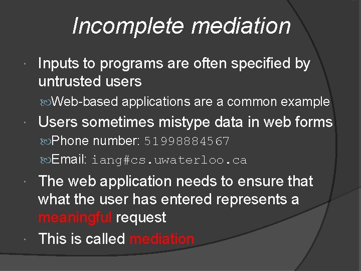 Incomplete mediation Inputs to programs are often specified by untrusted users Web-based applications are Incomplete mediation Inputs to programs are often specified by untrusted users Web-based applications are