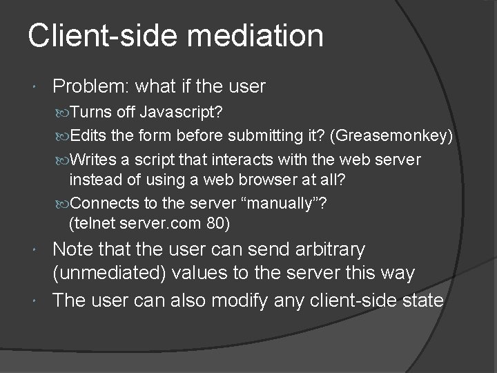 Client-side mediation Problem: what if the user Turns off Javascript? Edits the form before Client-side mediation Problem: what if the user Turns off Javascript? Edits the form before