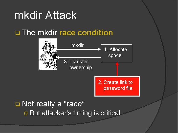 mkdir Attack q The mkdir race condition mkdir 1. Allocate space 3. Transfer ownership mkdir Attack q The mkdir race condition mkdir 1. Allocate space 3. Transfer ownership