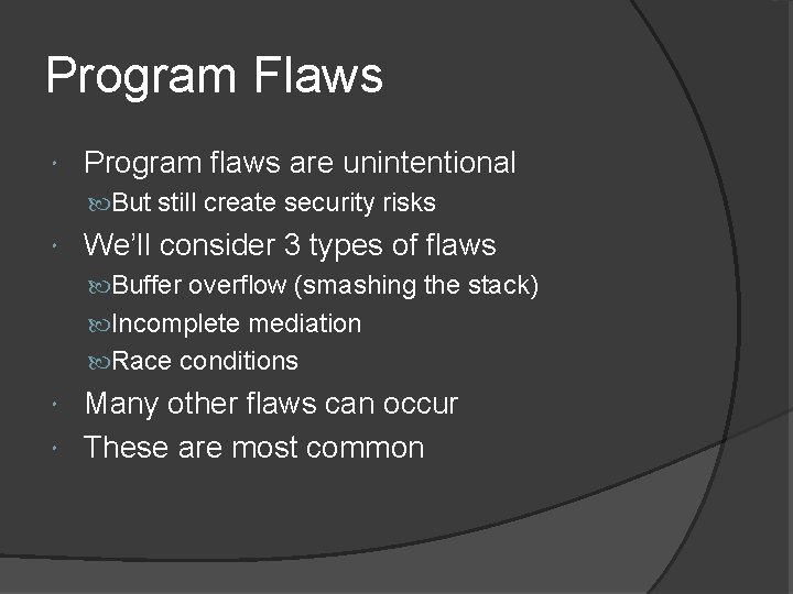 Program Flaws Program flaws are unintentional But still create security risks We’ll consider 3 Program Flaws Program flaws are unintentional But still create security risks We’ll consider 3
