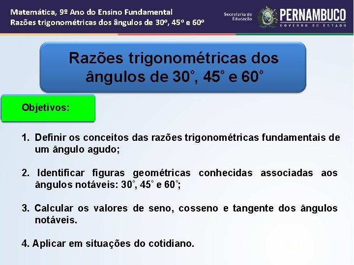 Matemática, 9º Ano do Ensino Fundamental Razões trigonométricas dos ângulos de 30 o, 45 Matemática, 9º Ano do Ensino Fundamental Razões trigonométricas dos ângulos de 30 o, 45
