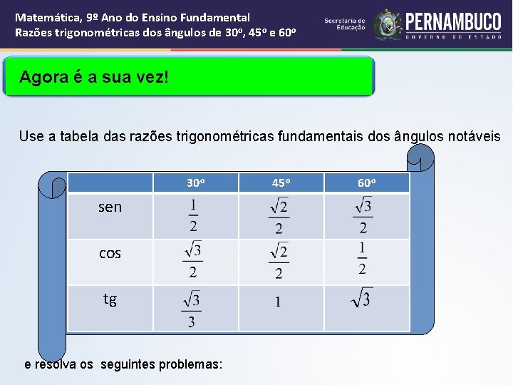 Matemática, 9º Ano do Ensino Fundamental Razões trigonométricas dos ângulos de 30 o, 45 Matemática, 9º Ano do Ensino Fundamental Razões trigonométricas dos ângulos de 30 o, 45