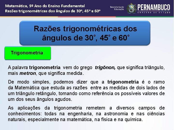 Matemática, 9º Ano do Ensino Fundamental Razões trigonométricas dos ângulos de 30 o, 45 Matemática, 9º Ano do Ensino Fundamental Razões trigonométricas dos ângulos de 30 o, 45
