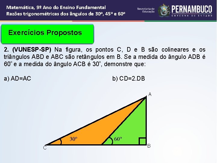 Matemática, 9º Ano do Ensino Fundamental Razões trigonométricas dos ângulos de 30 o, 45 Matemática, 9º Ano do Ensino Fundamental Razões trigonométricas dos ângulos de 30 o, 45