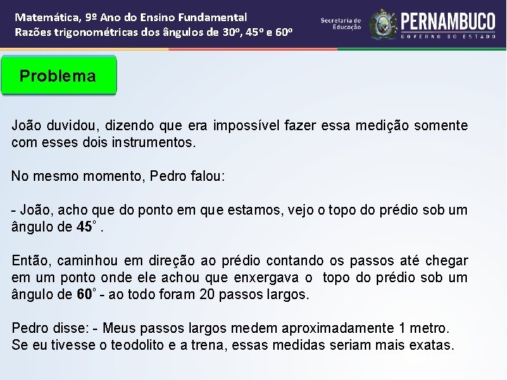Matemática, 9º Ano do Ensino Fundamental Razões trigonométricas dos ângulos de 30 o, 45 Matemática, 9º Ano do Ensino Fundamental Razões trigonométricas dos ângulos de 30 o, 45