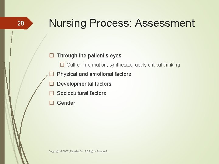 28 Nursing Process: Assessment � Through the patient’s eyes � Gather information, synthesize, apply