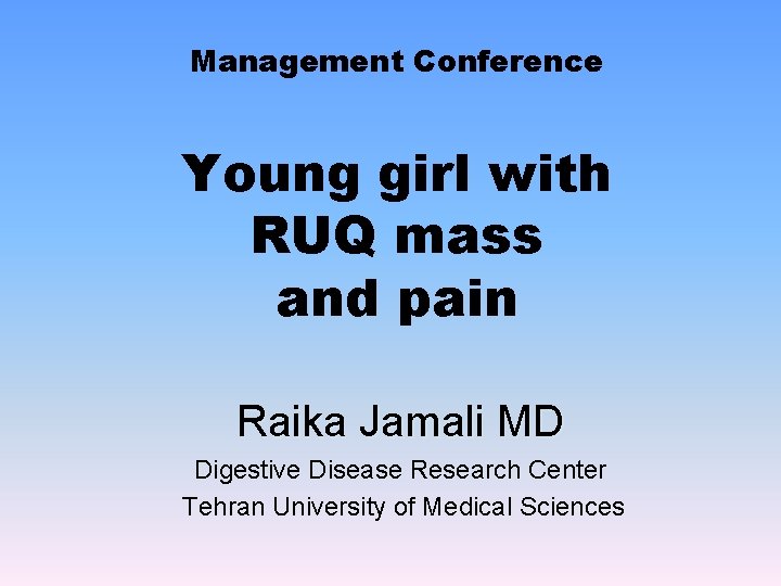 Management Conference Young girl with RUQ mass and pain Raika Jamali MD Digestive Disease
