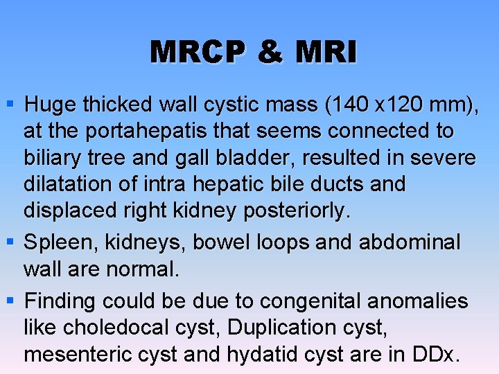 MRCP & MRI § Huge thicked wall cystic mass (140 x 120 mm), at