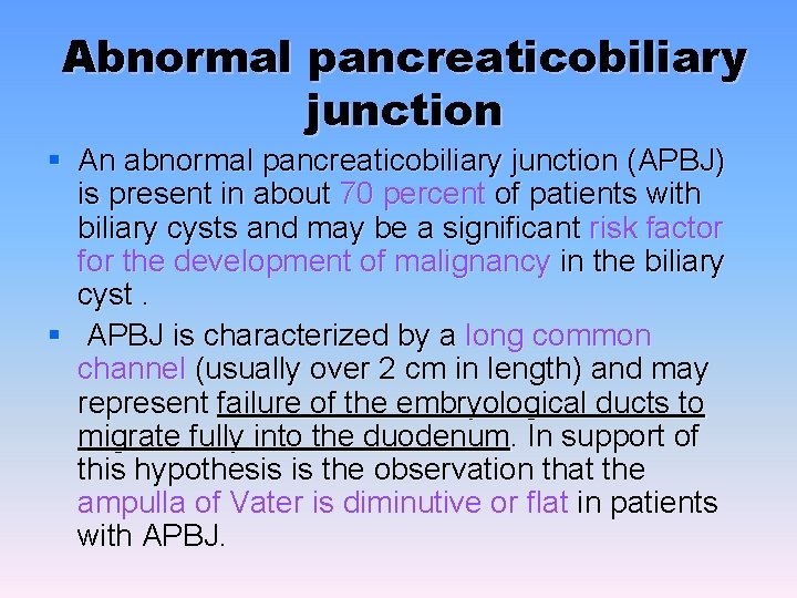 Abnormal pancreaticobiliary junction § An abnormal pancreaticobiliary junction (APBJ) is present in about 70