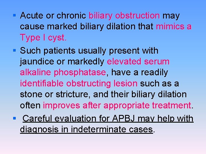 § Acute or chronic biliary obstruction may cause marked biliary dilation that mimics a