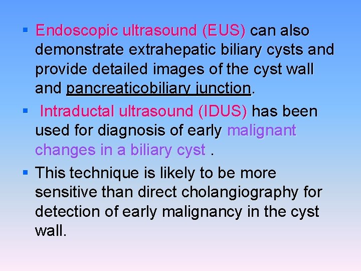 § Endoscopic ultrasound (EUS) can also demonstrate extrahepatic biliary cysts and provide detailed images