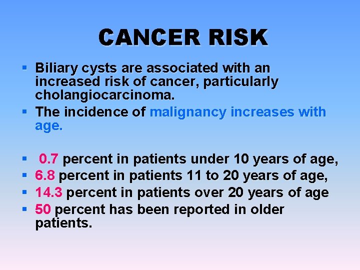 CANCER RISK § Biliary cysts are associated with an increased risk of cancer, particularly