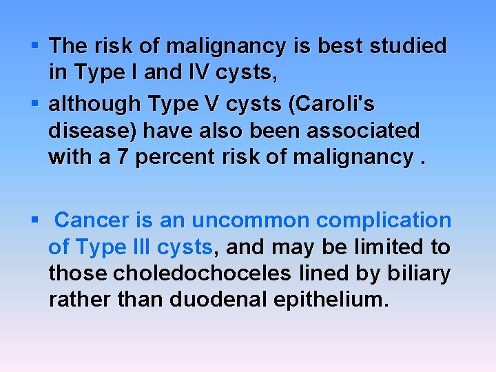 § The risk of malignancy is best studied in Type I and IV cysts,