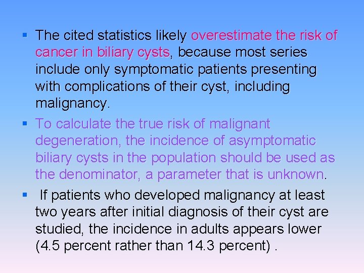 § The cited statistics likely overestimate the risk of cancer in biliary cysts, because