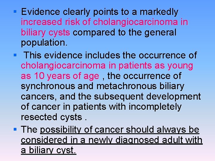 § Evidence clearly points to a markedly increased risk of cholangiocarcinoma in biliary cysts