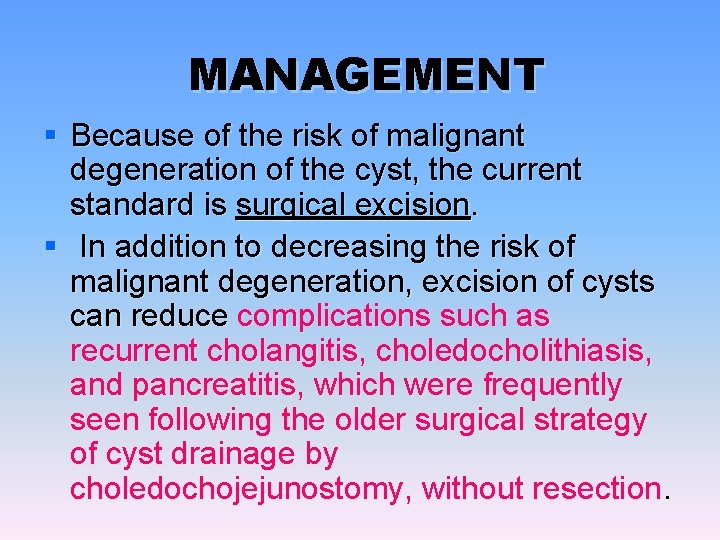 MANAGEMENT § Because of the risk of malignant degeneration of the cyst, the current