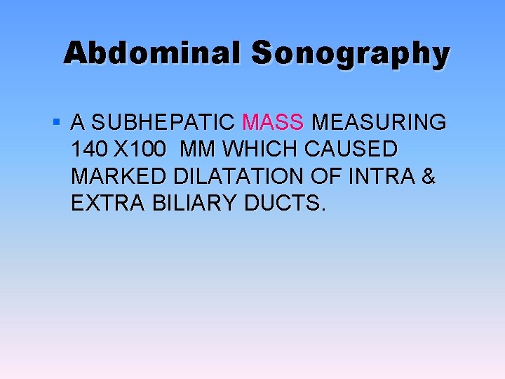 Abdominal Sonography § A SUBHEPATIC MASS MEASURING 140 X 100 MM WHICH CAUSED MARKED