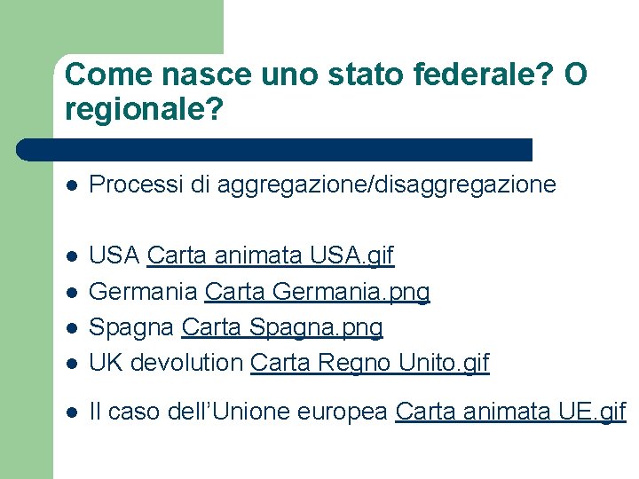 Come nasce uno stato federale? O regionale? l Processi di aggregazione/disaggregazione l l USA