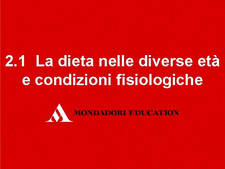 2. 1 La dieta nelle diverse età e condizioni fisiologiche 2. 1 La dieta nelle diverse età e condizioni fisiologiche