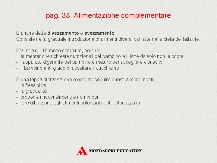 pag. 38 Alimentazione complementare È anche detta divezzamento o svezzamento. Consiste nella graduale introduzione pag. 38 Alimentazione complementare È anche detta divezzamento o svezzamento. Consiste nella graduale introduzione