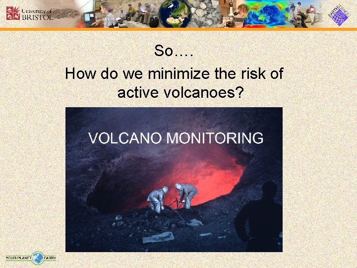 So…. How do we minimize the risk of active volcanoes? 