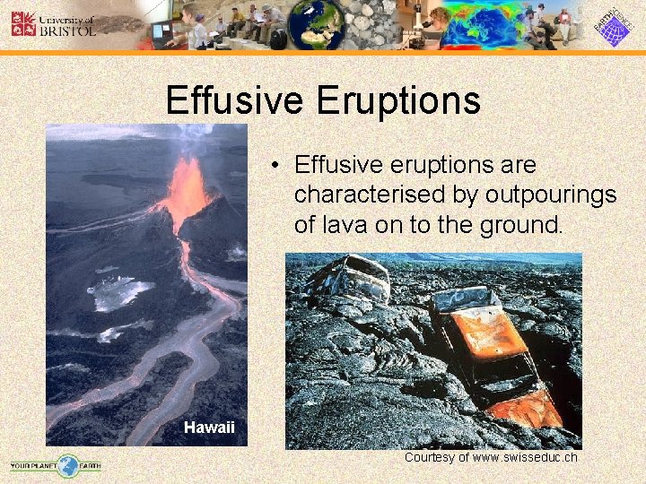 Effusive Eruptions • Effusive eruptions are characterised by outpourings of lava on to the