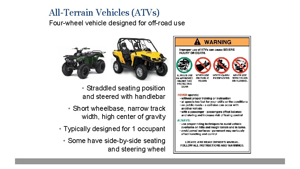 All-Terrain Vehicles (ATVs) Four-wheel vehicle designed for off-road use • Straddled seating position and