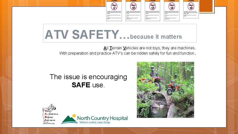 ATV SAFETY…because it matters All Terrain Vehicles are not toys, they are machines. With