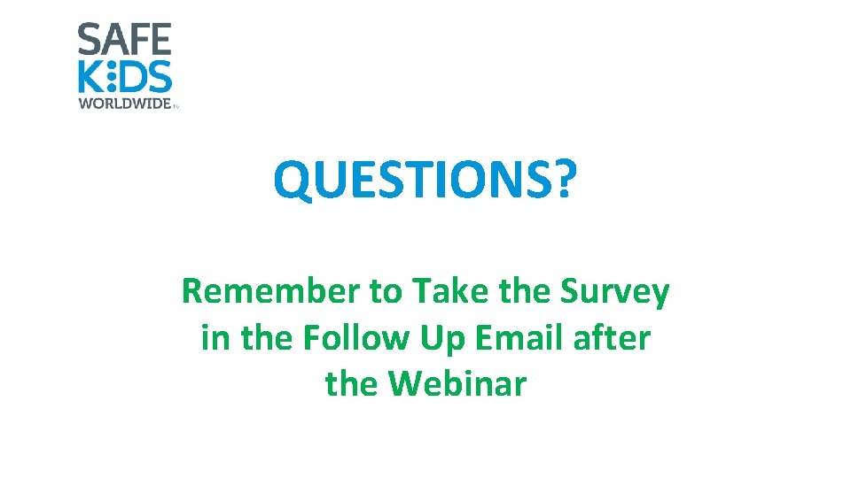 QUESTIONS? Remember to Take the Survey in the Follow Up Email after the Webinar