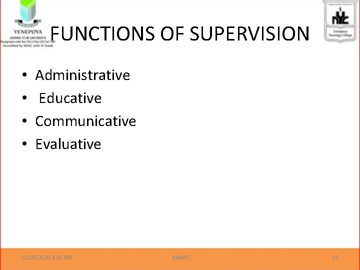 FUNCTIONS OF SUPERVISION • • Administrative Educative Communicative Evaluative 11/25/2020 3: 39 PM (NAME)