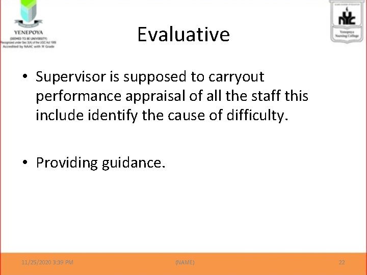 Evaluative • Supervisor is supposed to carryout performance appraisal of all the staff this