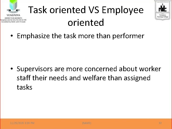 Task oriented VS Employee oriented • Emphasize the task more than performer • Supervisors