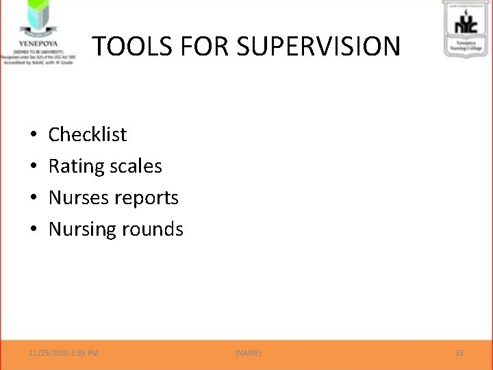 TOOLS FOR SUPERVISION • • Checklist Rating scales Nurses reports Nursing rounds 11/25/2020 3: