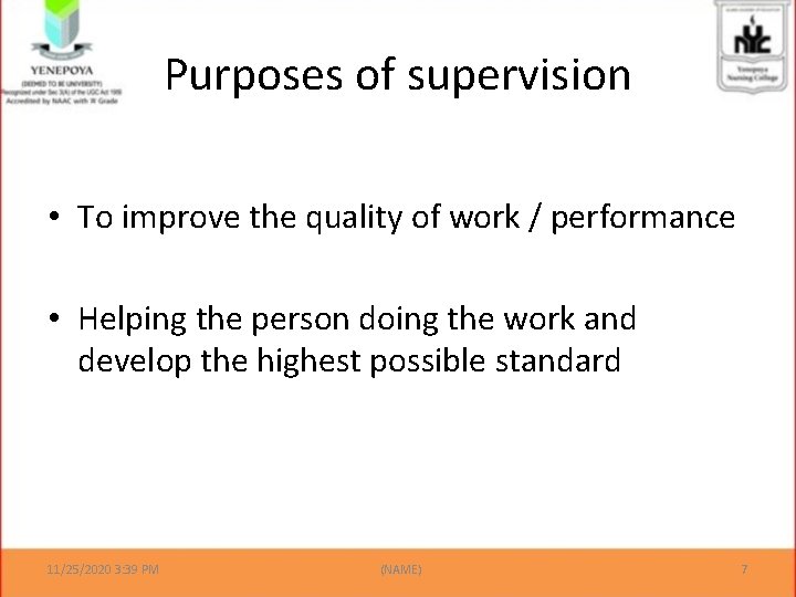Purposes of supervision • To improve the quality of work / performance • Helping