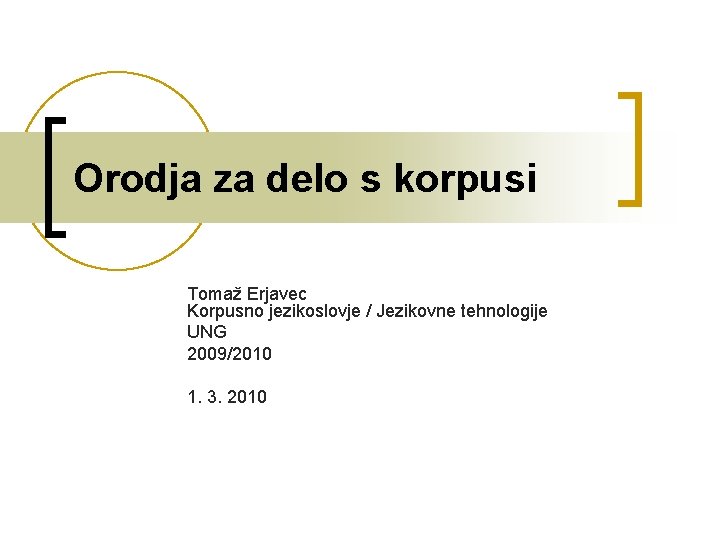 Orodja za delo s korpusi Tomaž Erjavec Korpusno jezikoslovje / Jezikovne tehnologije UNG 2009/2010