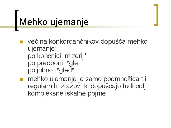 Mehko ujemanje n n večina konkordančnikov dopušča mehko ujemanje: po končnici: mizerij* po predponi: