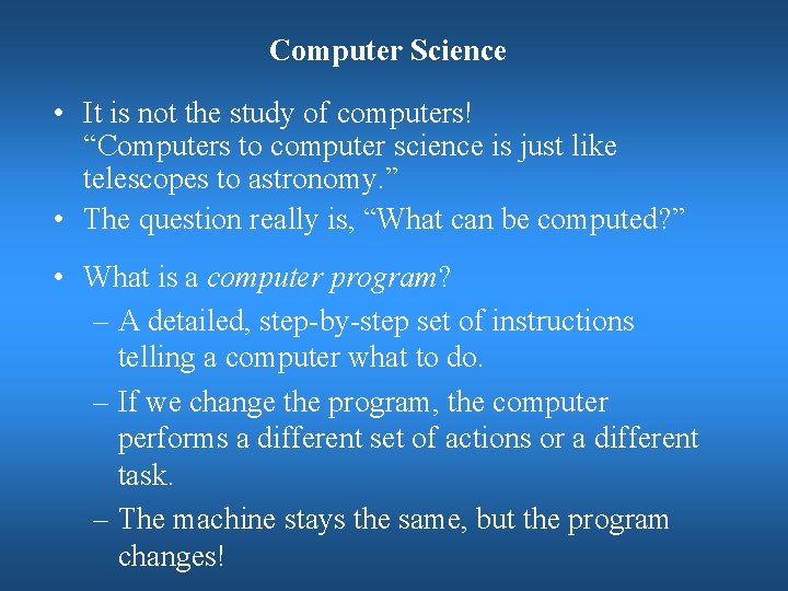 Computer Science • It is not the study of computers! “Computers to computer science Computer Science • It is not the study of computers! “Computers to computer science