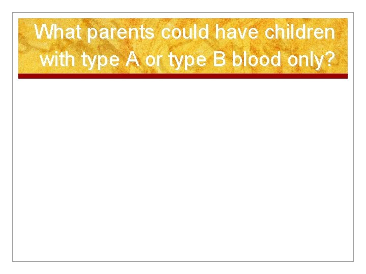 What parents could have children with type A or type B blood only? 