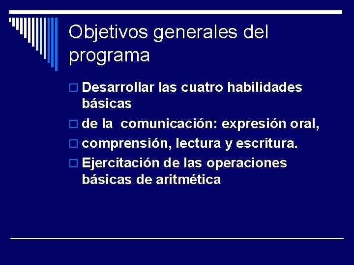 Objetivos generales del programa o Desarrollar las cuatro habilidades básicas o de la comunicación: